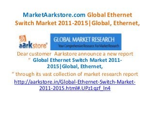 MarketAarkstore.com Global Ethernet
 Switch Market 2011-2015|Global, Ethernet,



   Dear customer Aarkstore announce a new report
       “ Global Ethernet Switch Market 2011-
                2015|Global, Ethernet,
“ through its vast collection of market research report
 http://aarkstore.in/Global-Ethernet-Switch-Market-
            2011-2015.html#.UPz1qzf_ln4
 