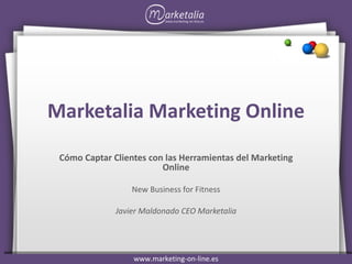 Marketalia Marketing Online Cómo Captar Clientes con las Herramientas del Marketing Online New Business for Fitness Javier Maldonado CEO Marketalia 