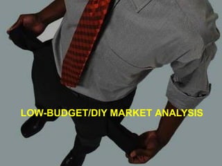 LOW-BUDGET/DIY MARKET ANALYSIS
 