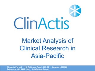 ClinActis Pte Ltd - 112 Robinson Road - #06-04 - Singapore 068902
Telephone: +65 6436 5500 - info@clinactis.com
Market Analysis of
Clinical Research in
Asia-Pacific
 