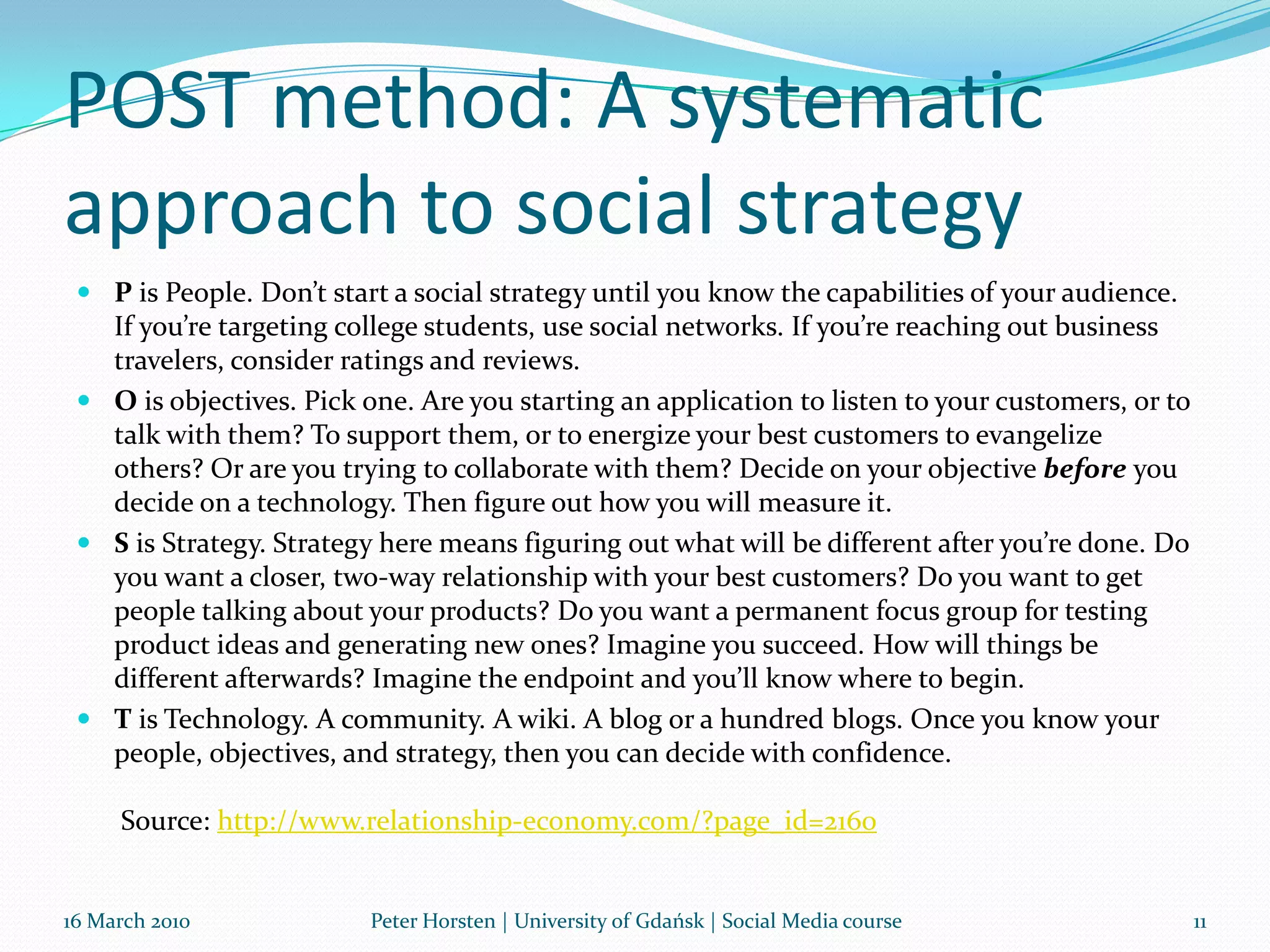 SWOTThe S.W.O.T. process requires research and analysis of current and future likely factors of social media and its impact on business strategies. When evaluating these factors, the use of an interrelationship and affinity diagram enables us to sort through the collective meaning of the factors and then categorize them—meaning determining the rank and how the categories relate to or influence each other.16 March 2010Peter Horsten | University of Gdańsk | Social Media course7