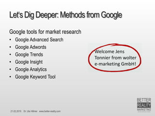 21.02.2015 Dr. Ute Hillmer www.better-reality.com
Let‘sDigDeeper:Methodsfrom Google
Google tools for market research
• Goo...