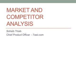 MARKET AND
COMPETITOR
ANALYSIS
Sohaib Thiab
Chief Product Officer - 7awi.com
 