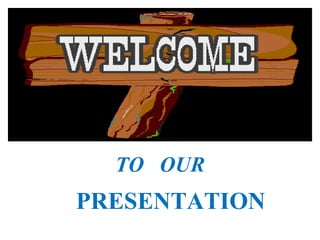 TO OUR
PRESENTATION
 