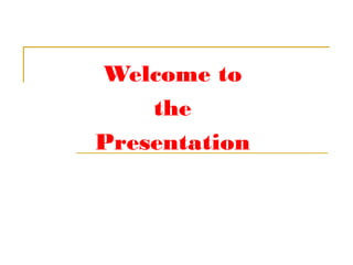 Welcome to
    the
Presentation
 