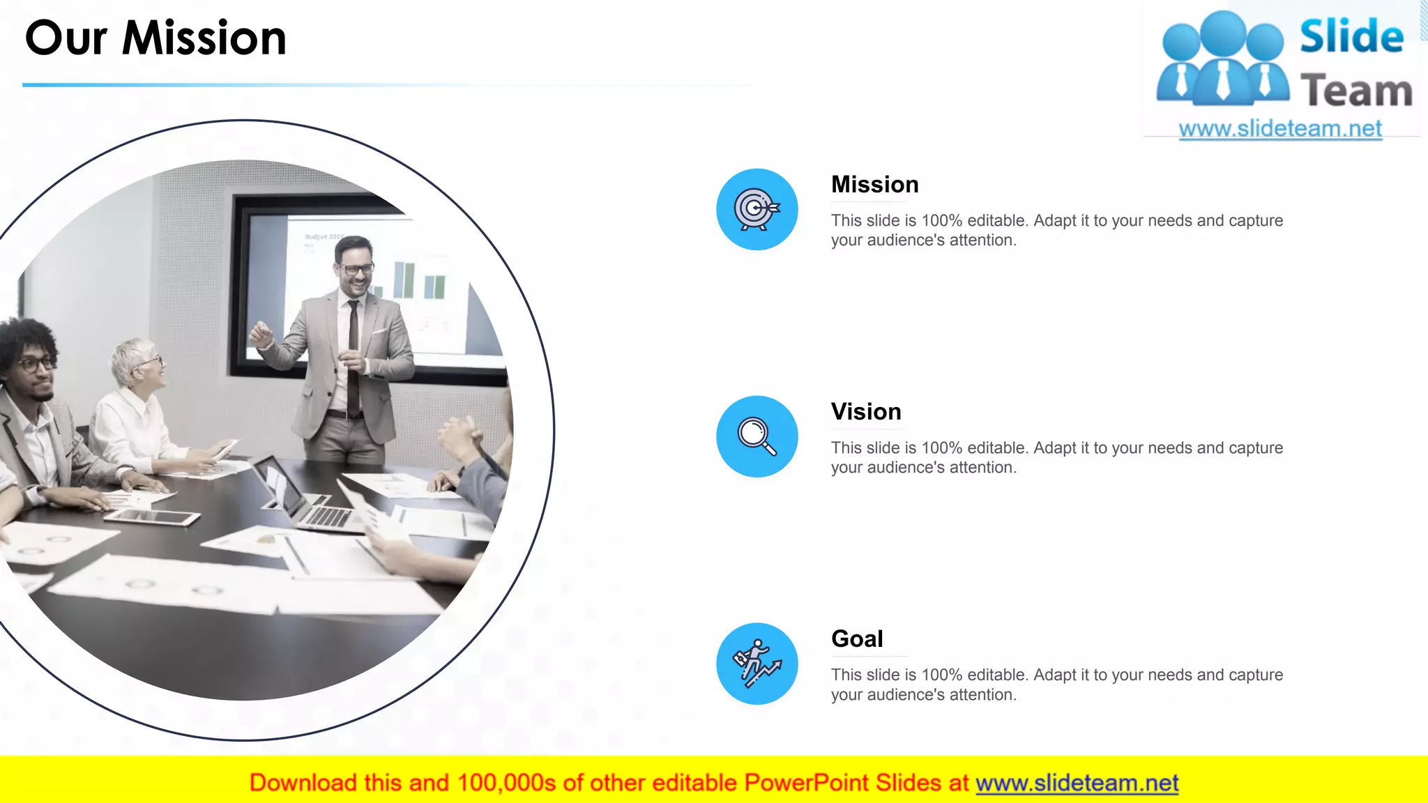 Our Mission
This slide is 100% editable. Adapt it to your needs and capture
your audience's attention.
Mission
Vision
This slide is 100% editable. Adapt it to your needs and capture
your audience's attention.
Goal
This slide is 100% editable. Adapt it to your needs and capture
your audience's attention.
27
 