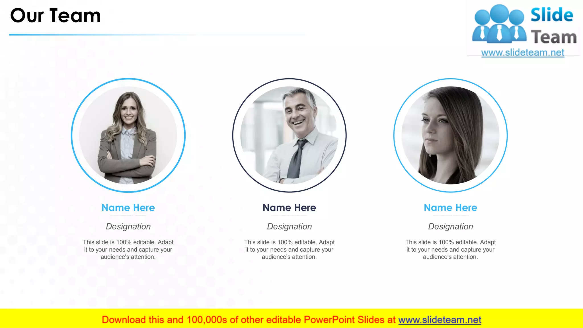 Our Team
This slide is 100% editable. Adapt
it to your needs and capture your
audience's attention.
Designation
Name Here
This slide is 100% editable. Adapt
it to your needs and capture your
audience's attention.
Designation
Name Here
This slide is 100% editable. Adapt
it to your needs and capture your
audience's attention.
Designation
Name Here
28
 