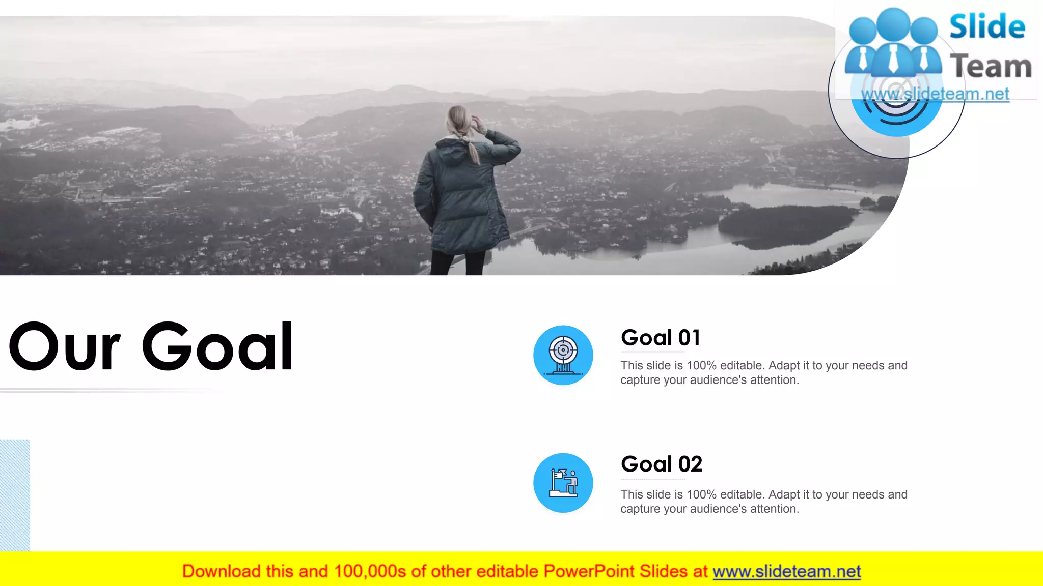 Our Goal This slide is 100% editable. Adapt it to your needs and
capture your audience's attention.
Goal 01
This slide is 100% editable. Adapt it to your needs and
capture your audience's attention.
Goal 02
30
 