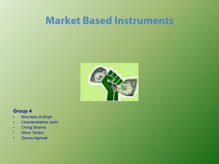 Market Based Instruments Group 4 Birendera Jit Singh ChandershekherJoshi Chirag Sharma DhruvTandon GauravAgarwal 
