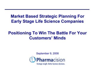 Market Based Strategic Planning For
 Early Stage Life Science Companies

Positioning To Win The Battle For Your
          Customers’ Minds


             September 9, 2008
 