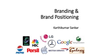 Branding &
Brand Positioning
Karthikumar Sankar
 