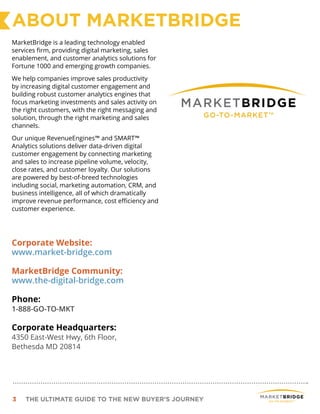 3 THE ULTIMATE GUIDE TO THE NEW BUYER’S JOURNEY
ABOUT MARKETBRIDGE
MarketBridge is a leading technology enabled
services f...
