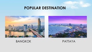 POPULAR DESTINATION
BANGKOK PATTAYA
 