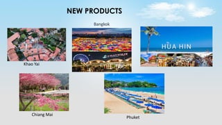 NEW PRODUCTS
Khao Yai
Bangkok
Phuket
Chiang Mai
 