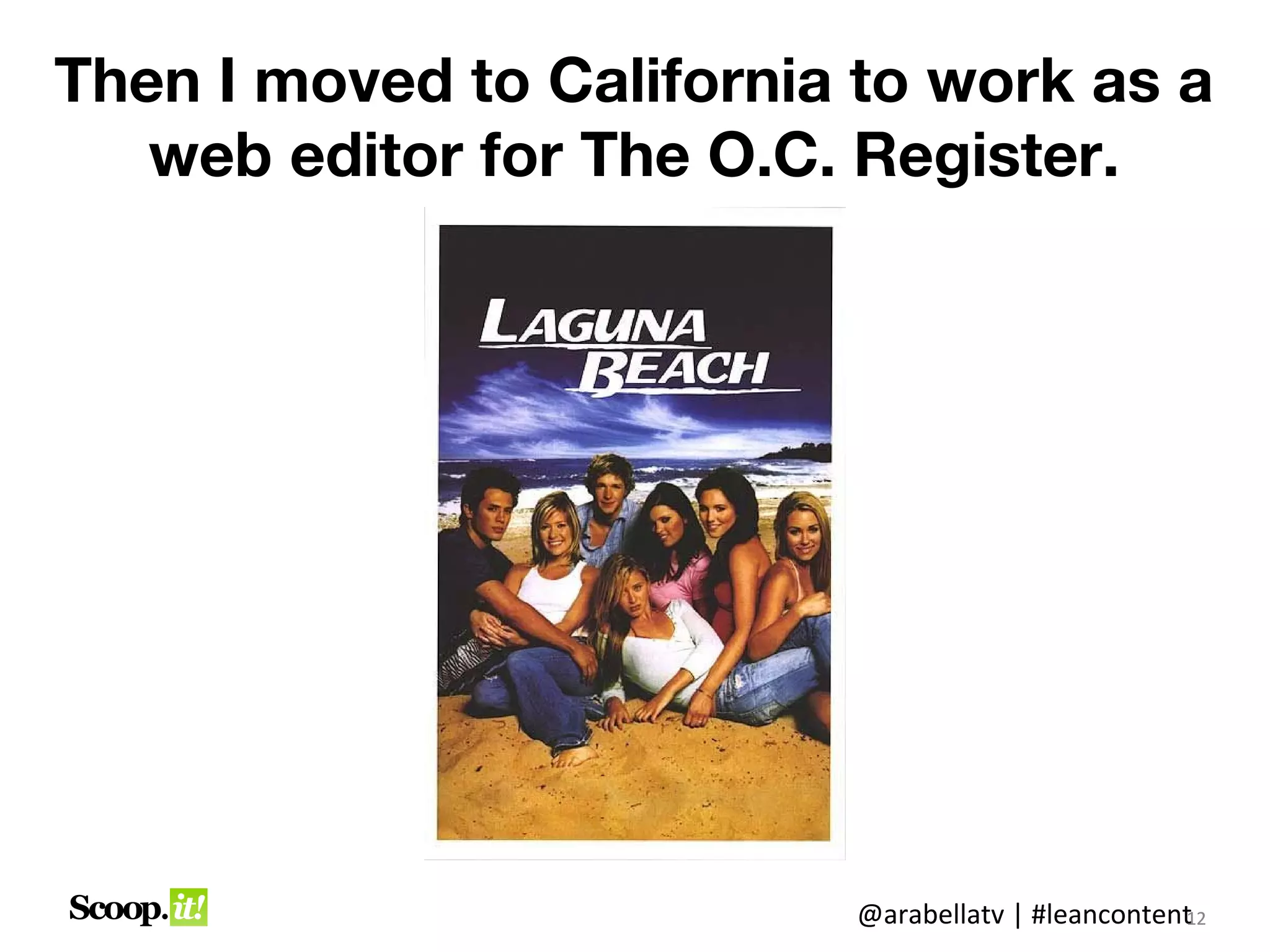 Then I moved to California to work as a
   web editor for The O.C. Register.




                           @arabellatv | #leancontent2
                                                    1
                                                    12
 