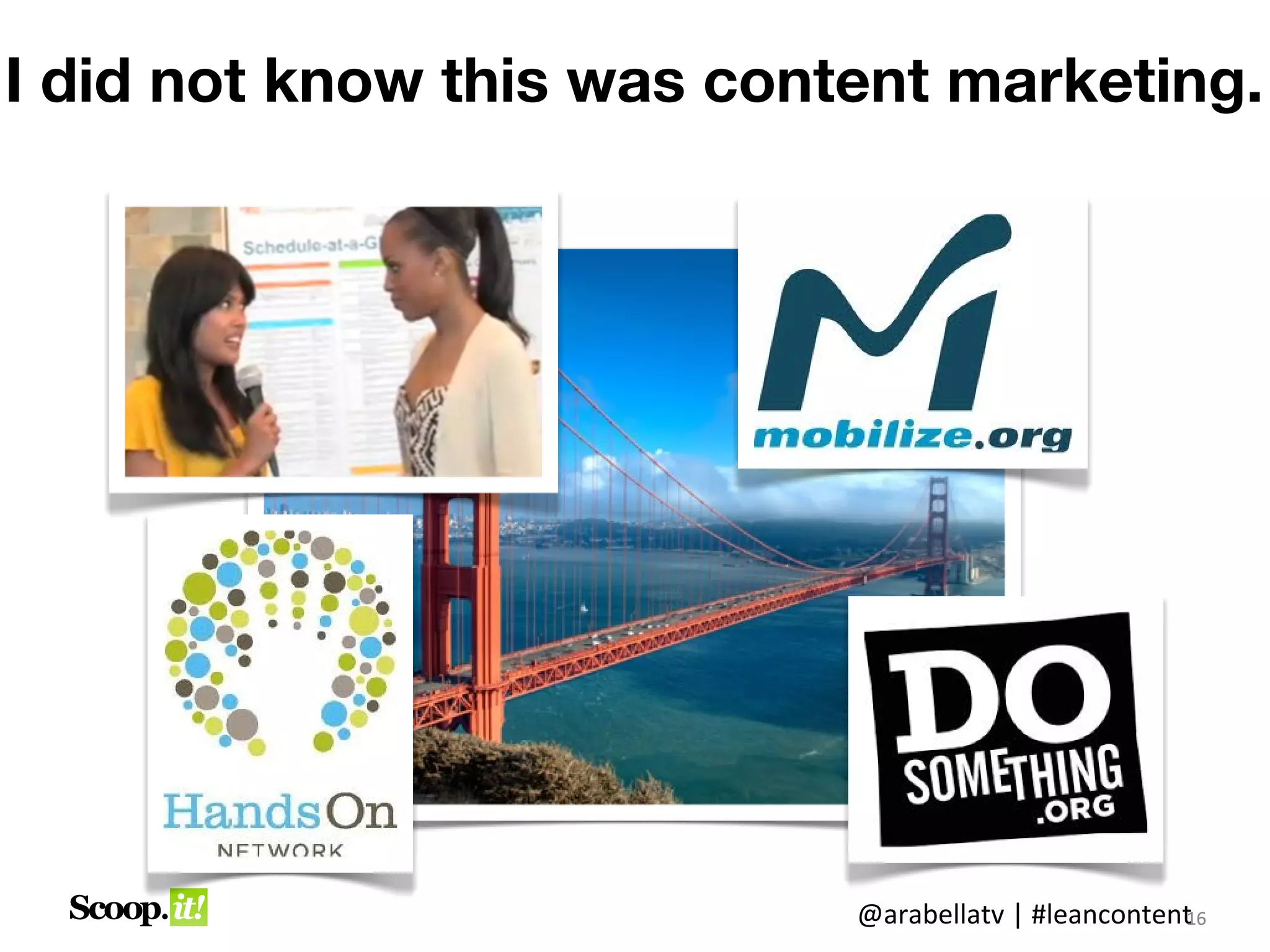 I did not know this was
   content marketing.




                   @arabellatv | #leancontent6
                                            1
                                            16
 