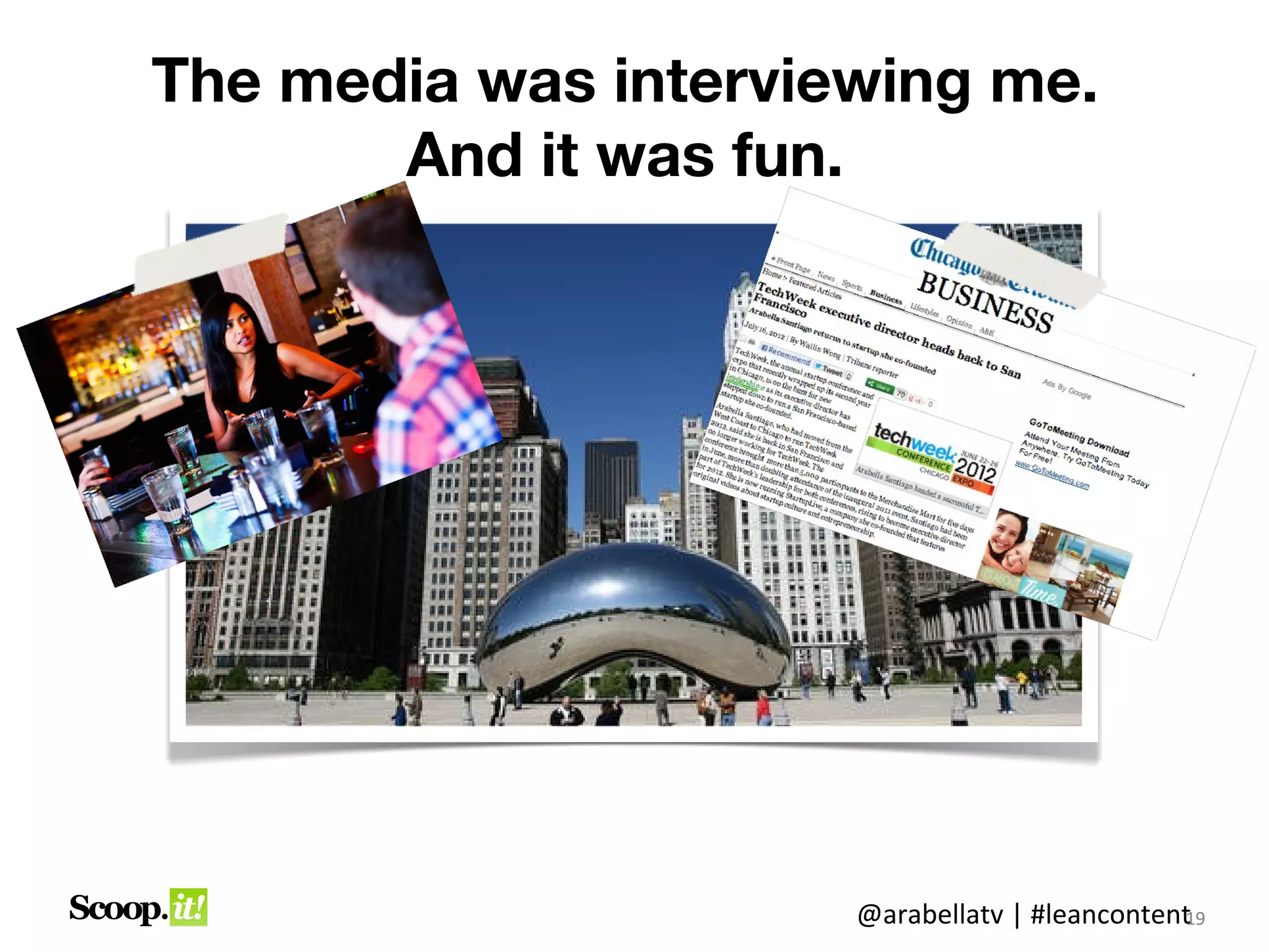 The media was interviewing me.
       And it was fun.




                      @arabellatv | #leancontent9
                                               1
                                               19
 