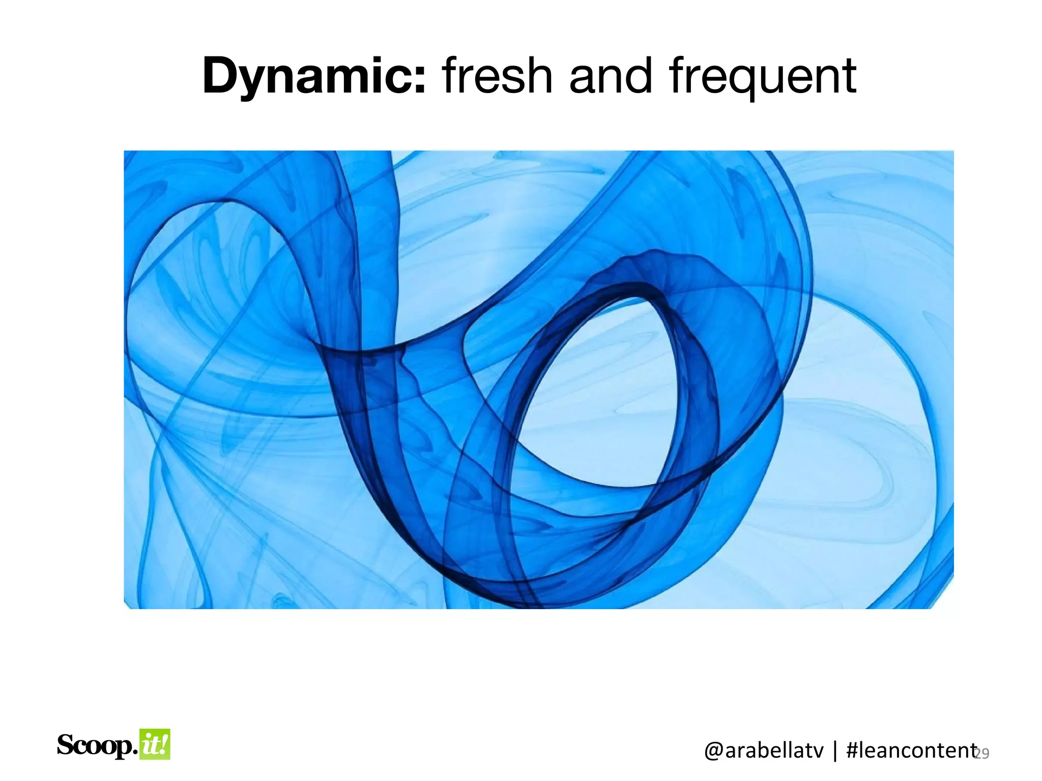 Dynamic: fresh and frequent




                    @arabellatv | #leancontent9
                                             2
                                             29
 