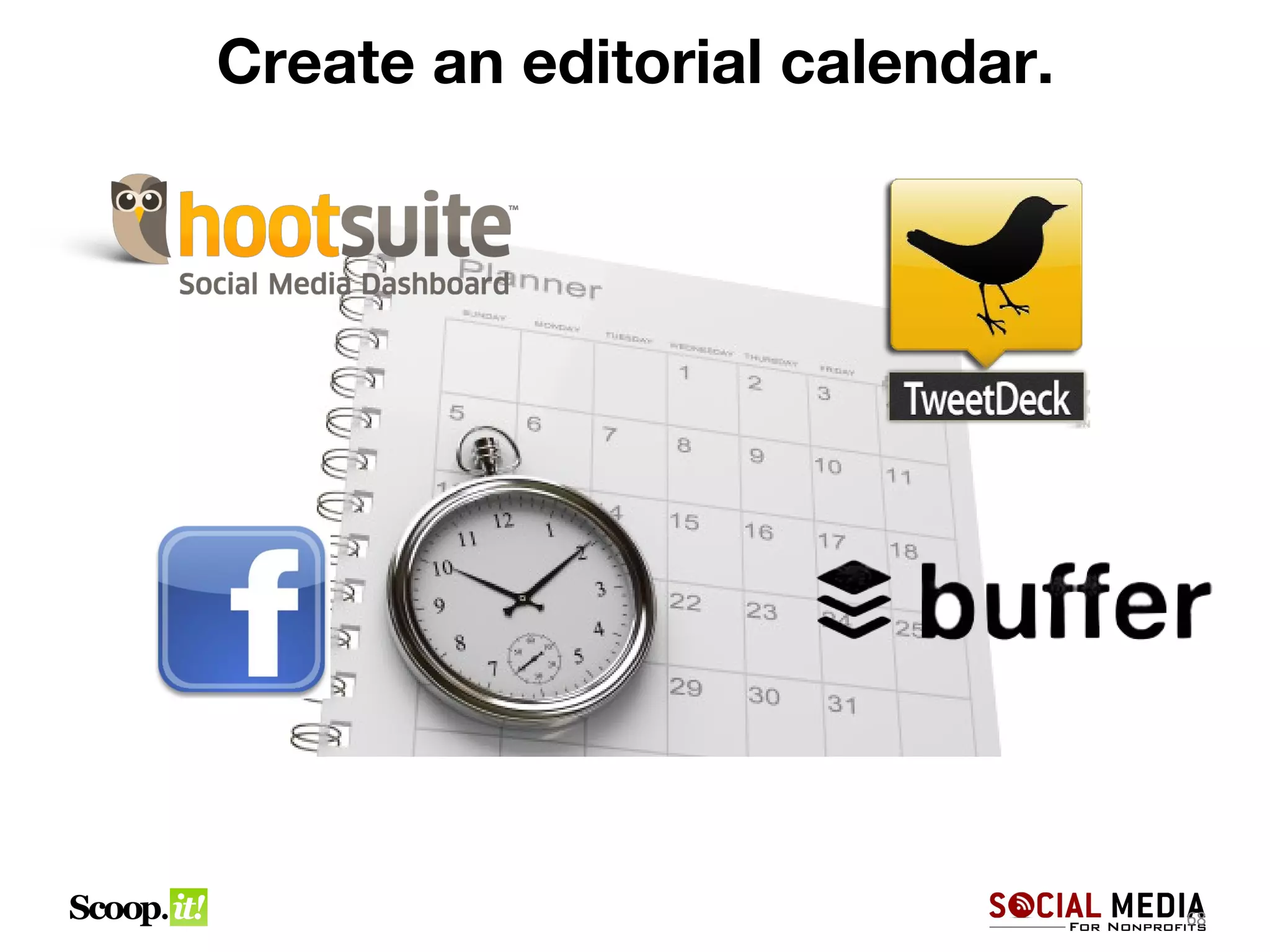 Create an editorial calendar.




                                68
 