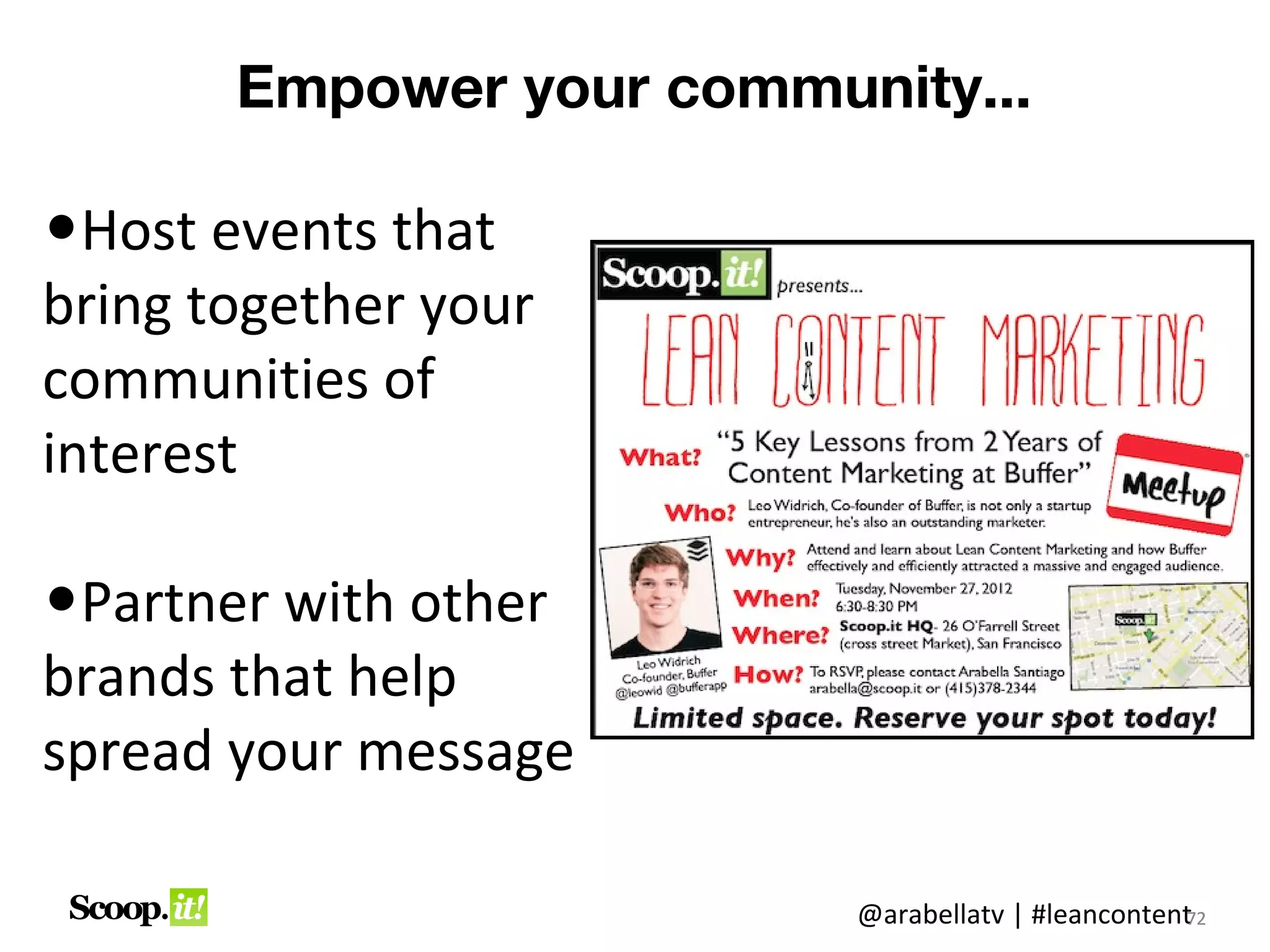 Empower your community...

•Host events that
bring together your
communities of
interest

•Partner with other
brands that help
spread your message

                          @arabellatv | #leancontent2
                                                   7
                                                   72
 