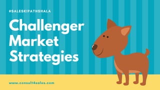 #SALESKIPATHSHALA
Challenger
Market
Strategies
www.consult4sales.com
 