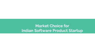 Market Choice for
Indian Software Product Startup
 