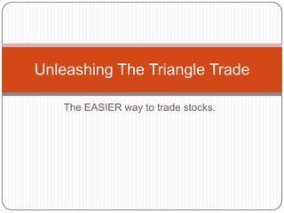 The EASIER way to trade stocks. Unleashing The Triangle Trade 
