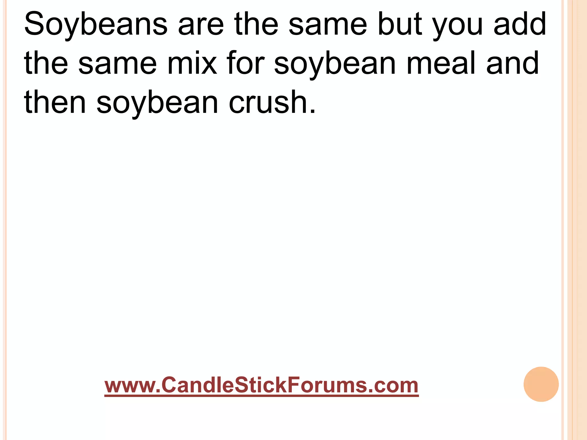www.CandleStickForums.com
Soybeans are the same but you add
the same mix for soybean meal and
then soybean crush.
 