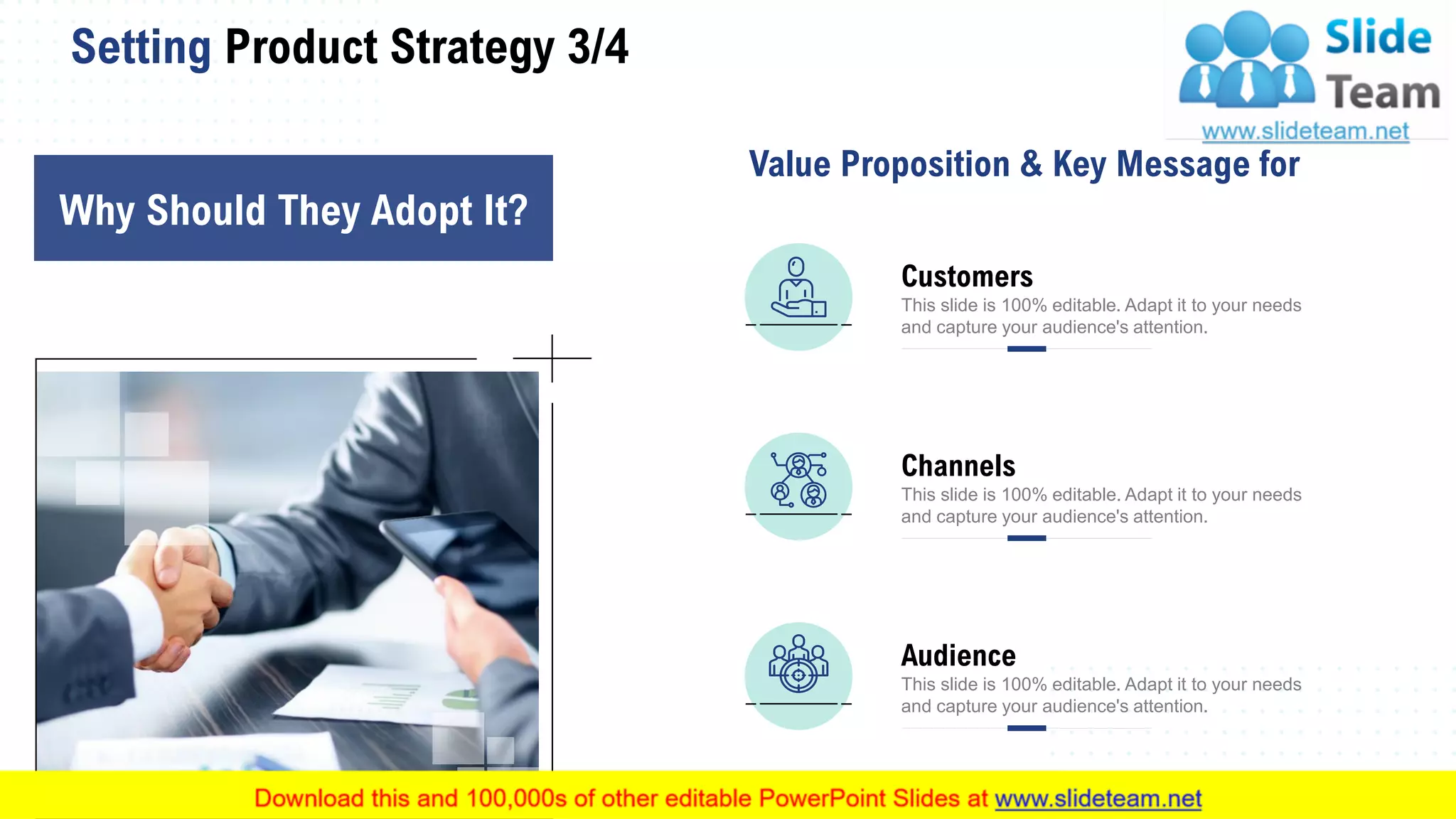 Setting Product Strategy 3/4
31
Why Should They Adopt It?
Value Proposition & Key Message for
Customers
This slide is 100% editable. Adapt it to your needs
and capture your audience's attention.
Channels
This slide is 100% editable. Adapt it to your needs
and capture your audience's attention.
Audience
This slide is 100% editable. Adapt it to your needs
and capture your audience's attention.
 