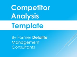Market and
Competitor analysis
Training & Template
By Former Deloitte
& McKinsey
Consultants
 