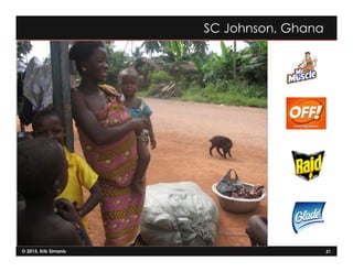 © 2015, Erik Simanis 21
SC Johnson, Ghana
 