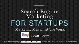 Search Engine
Marketing
(972) 365-0000 | http:// | 9720 Coit Rd. Suite 220-174 Plano, TX  75025-5833
Marketing Mentor At The Werx,
Scott Berry
 
