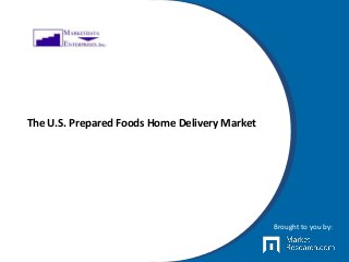 The U.S. Prepared Foods Home Delivery Market
Brought to you by:
 