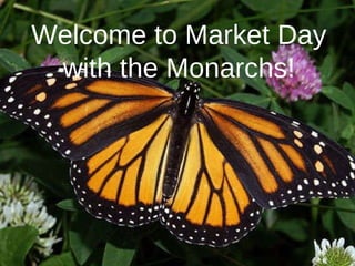 Welcome to Market Day with the Monarchs! 