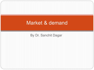 By Dr. Sanchit Dagar
Market & demand
 