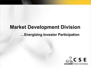 Market Development Division  …Energizing Investor Participation 