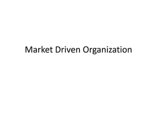 Market Driven Organization
 
