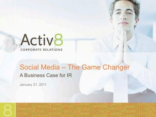Social Media – The Game Changer
A Business Case for IR
January 21, 2011
 
