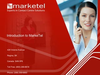 Introduction to MarkeTel 428 Victoria Avenue Regina, SK Canada  S4N 0P6 Toll Free: (800) 289-8616 Phone: (306) 359-6893 Fax: (306) 359-6879 www.marketelsystems.com 