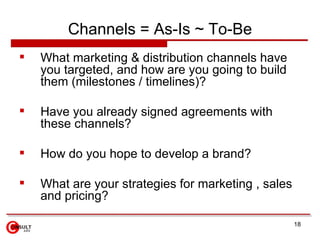 Channels = As-Is ~ To-Be
   What marketing & distribution channels have
    you targeted, and how are you going to build
...