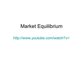 Market Equilibrium http://www.youtube.com/watch?v=7lhX78vlHSY&feature=more_related   