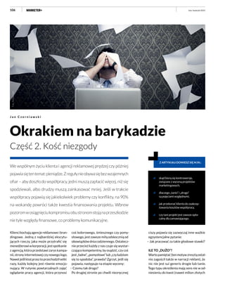106
We wspólnym życiu klienta i agencji reklamowej prędzej czy później
pojawiasiętentemat:pieniądze.Zregułynieobywasiębezwzajemnych
ofiar – aby doszło do współpracy, jedni muszą zapłacić więcej, niż się
spodziewali, albo drudzy muszą zainkasować mniej. Jeśli w trakcie
współpracy pojawią się jakiekolwiek problemy czy konflikty, na 90%
na wokandę powróci także kwestia finansowania projektu. Wbrew
pozoromwosiągnięciukompromisuobustronomstojąnaprzeszkodzie
nie tyle względy finansowe, co problemy komunikacyjne.
Okrakiem na barykadzie
Część 2. Kość niezgody
J a n C z e r n i a w s k i
Kliencikochająagencjereklamoweibran-
dingowe. Jedną z najbardziej ekscytu-
jących rzeczy, jaka może przytrafić się
menedżerowiwkorporacji,jestspotkanie
z agencją, która przedstawi zarys kampa-
nii,stronyinternetowejczynowegologo.
Nawetjeśliktośprzeztoprzechodziłsetki
razy, każdy kolejny jest równie emocjo-
nujący. W rutynie powtarzalnych zajęć
oglądanie pracy agencji, która przynosi
skąd biorą się kontrowersje,
związane z wyceną projektów
marketingowych,
dlaczego „tanio” i „drogo”
są pojęciami względnymi,
jak przekonać klienta do zaakcep-
towania kosztów współpracy,
czy tani projekt jest zawsze opła-
calny dla zamawiającego.
Z ARTYKUŁU DOWIESZ SIĘ M.IN.:
ciszy pojawia się zazwyczaj inne ważkie
egzystencjalne pytanie:
– Jak pracować za takie głodowe stawki?
ILE TO „DUŻO”?
Wartopamiętać(tenmotywzresztąostat-
nio zagościł także w narracji reklam), że
nic nie jest sui generis drogie lub tanie.
Tego typu określenia mają sens nie w od-
niesieniu do kwot (nawet milion złotych
coś kolorowego, śmiesznego czy pomy-
słowego, jest zawsze miłą odskocznią od
obowiązkówdniacodziennego.Ostatecz-
nie przecież każdy z nas czuje się wystar-
czającokompetentny,byosądzić,czycoś
jest„ładne”,„pomysłowe”lub„czyludziom
się to spodoba”, prawda? Zgrzyt, jeśli się
pojawia, następuje na etapie wyceny:
– Czemu tak drogo?
Po drugiej stronie po chwili niezręcznej
Fot.:fotolia.com
luty–kwiecień 2015
 