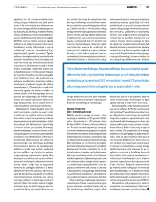 119E-mail marketing czy spam – jak legalnie wysyłać newslettery i mailingi?( P O ) P R AW N I E
zgodnie z art. 10 Ustawy o świadczeniu
usług drogą elektroniczną jest zaka-
zane, o ile informacja jest skierowana
do oznaczonego odbiorcy będącego oso-
bą fizyczną za pomocą środków komu-
nikacji elektronicznej (w szczególności
poczty elektronicznej). Aby nie wysyłać
SPAMU, należy zatem uzyskać zgodę
odbiorcy na otrzymywanie informacji
handlowej; wtedy informacja z „nieza-
mówionej” staje się „zamówiona” i jej
wysłanie jest zgodne z prawem. Zgoda
odbiorcy musi poprzedzać wysłanie wia-
domości handlowej i musi być wyraźna,
czyli nie może być domniemana lub do-
rozumiana z oświadczenia woli o innej
treści, a ponadto może być odwołana
w każdym czasie. Forma wyrażenia zgo-
dymożebyćdowolna(wpraktycezwykle
jest elektroniczna), ale podmiot wy-
syłający wiadomości powinien udoku-
mentować uzyskanie zgody dla celów
dowodowych. Obowiązku uzyskania
wyraźnej zgody nie wyłącza wykorzy-
stanie publicznie dostępnego adresu
poczty przypisanego do konkretnej
osoby ani nawet uzyskanie adresu od
jego dysponenta, ale w celach innych
niż przesyłanie informacji handlowej.
Wątpliwości mogła budzić koniecz-
ność uzyskania zgody na wysyłanie
e-maili na tzw. ogólne adresy mailowe
firm, które zazwyczaj są powszechnie do-
stępnewinternecie(np.kontakt@xyz.pllub
biuro@xyz.pl). Niejasności wynikały
z historii zmian przepisów. W swojej
pierwotnej wersji ustawa o świadczeniu
usług drogą elektroniczną zakazywała
wysyłania niezamówionej informacji
handlowej skierowanej do odbiorcy
„oznaczonego”, nie definiując go bliżej.
Przyjmowano zatem, że oznaczonym
odbiorcą może być każdy podmiot,
w tym spółka czy instytucja, wobec
czego wymóg uzyskiwania zgody obo-
wiązywał zasadniczo przy wszystkich
adresach mailowych, albowiem niemal
każdy adres mógł być przyporząd-
kowany do jakiegoś odbiorcy. Z kolei
obecne brzmienie ustawy, obowiązu-
jące od 2013 roku, zakazuje wysyłania
niezamówionego mailingu do „ozna-
czonego odbiorcy będącego osobą fi-
zyczną”. Obecnie można zatem przyjąć
interpretację, że jeśli danego adresu
e-mail nie da się przypisać do oznaczo-
nej osoby fizycznej, to wysyłanie mar-
ketingu mailowego jest możliwe nawet
bez uzyskania uprzedniej zgody odbior-
cy. Zatem Ustawa o świadczeniu usług
drogą elektroniczną pozwala kierować
oferty na tzw. adresy ogólne spółek czy
instytucji bez uzyskiwania uprzedniej
zgody, aczkolwiek takich działań nie
należy rekomendować. Znaczna część
marketerów uważa te praktyki za
nieetyczne i szkodzące wizerunkowi
branży, trzeba także spojrzeć inaczej
na kwestię ich prawnej dopuszczalności,
albowiem Ustawa o świadczeniu usług
drogą elektroniczną nie jest niestety
jedynym aktem prawnym regulującym
kwestie marketingu e-mailowego.
NOWE PRZEPISY
I ICH KONSEKWENCJE
Należy zwrócić uwagę na nowe – obo-
wiązujące zaledwie od 25 grudnia 2014
roku – brzmienie art. 172 ustawy z dnia
16 lipca 2004 r. Prawo telekomunikacyj-
ne. Przepis w obecnej wersji zakazuje
używaniatelekomunikacyjnychurządzeń
końcowych dla celów marketingu bezpo-
średniego bez uzyskania uprzedniej zgo-
dyabonentalubużytkownikakońcowego.
Nie wchodząc w techniczne szczegóły
definicji telekomunikacyjnych urządzeń
końcowych, trzeba stwierdzić, że co do
zasady zakres przepisu może obejmować
także przesyłanie e-maili o charakterze
marketingowym. Cytowany przepis pra-
wa telekomunikacyjnego mówi wprost
o „marketingu bezpośrednim”. Jest to
pojęcie odmienne od znanej z Ustawy
o świadczeniu usług drogą elektronicz-
ną „informacji handlowej”, ale zapewne
w zasadniczej części zakresowo zbieżne.
Dlamarketingumailowegoopisywana
nowelizacja Prawa telekomunikacyjne-
go nie stanowi rewolucji (takiej jak np.
dla marketingu telefonicznego), albo-
wiem powtarza ona znaną już wcześniej
zasadę uprzedniej zgody (opt-in), która
podobnie jak na gruncie Ustawy o świad-
czeniu usług drogą elektroniczną musi
być wyraźna, udzielona w dowolnej
formie, lecz odpowiednio utrwalona
i może być w każdym momencie wy-
cofana. Istotna różnica polega na tym,
że zgodę ma wyrazić abonent lub użyt-
kownik końcowy, niekoniecznie będący
osobą fizyczną. Zatem zgoda uzyskana
na gruncie Prawa telekomunikacyjnego
– inaczej niż według Ustawy o świadcze-
niu usług drogą elektroniczną – będzie
konieczna także w przypadku przesy-
łania marketingu mailowego na tzw.
ogólne adresy e-mail firm i instytucji.
Nowością jest także dodatkowa sank-
cja za wysyłanie SPAMU wynikająca
z przepisów Prawa telekomunikacyjne-
go. Wysyłanie marketingu bezpośred-
niego bez uzyskania zgody abonenta lub
użytkownika końcowego grozi karą pie-
niężną nakładaną przez prezesa Urzędu
Komunikacji Elektronicznej w wyso-
kości nawet 3% przychodu ukaranego
podmiotu osiągniętego w poprzednim
roku. Jest to potencjalnie kara znacz-
nie bardziej dotkliwa niż dotychczaso-
we sankcje antyspamowe wynikające
z Ustawy o świadczeniu usług drogą
elektroniczną, która stanowi, że prze-
syłanie za pomocą środków komuni-
kacji elektronicznej niezamówionych
informacji handlowych jest wykro-
czeniem zagrożonym karą grzywny do
5 tys. złotych. Ściganie wspomniane-
go wykroczenia następuje na wniosek
pokrzywdzonego, co w praktyce może
być jedną z przyczyn bardzo niewielkiej
liczby postępowań w sprawach o wykro-
czenia związanych z wysyłaniem SPAMU.
Niezależnie od powyższych sankcji
wysyłanie niezamówionej informacji
handlowej stanowi czyn nieuczciwej
Wysyłanie marketingu bezpośredniego bez uzyskania zgody
abonenta lub użytkownika końcowego grozi karą pieniężną
nakładanąprzezprezesaUKEwwysokościnawet3%przychodu
ukaranego podmiotu osiągniętego w poprzednim roku.
 