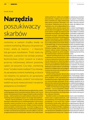 130
wiedzy pod korcem, należy za to umiejętnie zasiewać ją w umysłach
konsumentów, a odpłacą nam oni stukrotnym plonem. Potencjalni
klienci dowiedzą się czegoś pożytecznego, docenią nasze starania,
będą skłonni przekazać informacje o nas dalej i staną się naszymi
rzecznikami. Niekoniecznie od razu coś kupią, ale odpłacą nam
zaufaniem za to, że my obdarzyliśmy ich tym samym.
Dziedzina, którą umownie nazwać można content marketingiem,
obrosłatakżeinnymipojęciami.Sytuacjaprzypominatrochętę,zktórą
przed wiekami zmagali się budowniczowie wieży Babel. Tu bardziej
zpowodówmerkantylnychiambicjonalnych,tamboskimzrządzeniem
pomieszały się języki i zapanował bałagan. Mamy więc sam content
marketing,mamyinboundmarketing,growthhacking,brandedcontent,
branded entertainment, custom publishing... Przeglądając listy best-
sellerów amerykańskiej literatury biznesowej, znaleźlibyśmy pewnie
jeszczekilkapodobnychterminów.Wciążteżpojawiaćsiębędąnowe
na określenie tego, że chcemy przekazać klientom coś pożytecznego.
Custom publishing – tym mianem kiedyś określano przewodnik
Michelina, katalogi Johna Deere’a czy Ikei. Teraz uznaje się je za
kamienie milowe content marketingu. Obecne znaczenie custom
publishingu zawęziło się zaś do czasopism wydawanych przez firmy,
ale nadal pozostaje w domenie marketingu treści.
Inbound marketing skupia się na rozsiewaniu w sieci materiałów
oczekiwanych przez konsumentów i takim kształtowaniu przekazu
wróżnychzakamarkachinternetu,bydocelowodoprowadzićodbior-
ców do naszej witryny i skłonić do nabycia produktu. Tym samym ta
odmiana marketingu pozostaje głównie w domenie mediów interne-
towych i jest przedmiotem zainteresowania e-commerce. To zresztą
doskonały przykład pojęcia wymyślonego i rozwijanego w ramach
jednejfirmy.HubSpotstworzyłtękategorięinadalbrylujewporadach
natemattworzeniatreściprzydatnychzarównodlainternautów,jak
i robotów wyszukiwarek.
Growth hacking wskazuje rolę komunikacji wewnątrz firmy między
działami odpowiedzialnymi za rozwój produktu i komunikację. Celem
jestto,abygłosyzrynku,stymulowaneoczywiścieprzezodpowiednio
ukształtowanyprzekaz,mogłyzostaćwykorzystanedorozwojuproduktu
czy rozszerzenia jego zastosowań. W tym podejściu skupiamy się na
zbieraniuinformacjizwrotnejidopasowywaniumodelubiznesowegodo
rozwijającejsięsytuacjirynkowej,oilemożetomiećuzasadnieniedlaROI.
Każda z tych koncepcji wymaga jednego: współpracy wewnątrz-
firmowej – czy to na poziomie rozwoju serwisu internetowego,
czy samego produktu. Wymaga też kompetentnych pracowników
skłonnych do podzielenia się swoją wiedzą i bez strachu mierzących
się z odzewem klientów.
Branded content czy branded entertainment w tym kontekście
można uznać za pojęcia graniczne, o tyle wpasowujące się w con-
tent marketing, o ile serwują oprócz ładnych historii coś więcej, coś
przydatnego, co nie umrze wraz z końcem kampanii reklamowej.
Interaktywne seriale online, takie jak te przygotowywane kilka lat
temuprzezToshibęwrazzIntelem,pokazującezastosowaniaultrabo-
okównp.wkonwencjithrillera,znajdująsięjużnagranicytegonurtu.
Nie da się uniknąć emocji. Zarówno z przyczyn naturalnych, bo są
onenieodzownymskładnikiemnaszychwładzpoznawczychiukierun-
kowują pojmowanie świata, jak i z tego powodu, że dobrze skrojona
Wpewnymsensietakjest.Jeśliwsłuchamysięwgłosybranży,content
marketingpojawiasięjużwkontekściepłatnejreklamy,treścirozryw-
kowych,obrandowanychhistoriimającychbudzićprzedewszystkim
emocje… Jeżeli przyjmiemy ten punkt widzenia, faktycznie content
marketing stanie się pojęciem pustym i do niczego nieprzydatnym.
Możemy również powiedzieć, że pytanie zostało źle postawione.
Niejestemzwolennikiemtezy,żemarketingjestjeden,żeniemasensu
wymyślać nowych terminów, bo one w zasadzie nic albo niewiele
wnoszą,iżewszystkomożnawyczytaćuKotlera.Contentmarketing
został wymyślony w konkretnym celu – by zwrócić uwagę na to, że
firmamawiedzę,którąmożesiępodzielić,iżemarkęmożemybudować
nie tylko na przekazie perswazyjnym i otaczaniu odbiorcy treściami
przygotowywanymiprzezdziałypublicrelations.Nietrzebachować
Narzędzia
poszukiwaczy
skarbów
Jesteśmy w samym środku mody na
content marketing. Wszyscy chcą tworzyć
treści, wielu je tworzy – z lepszym
lub gorszym rezultatem. Treść stała się
fetyszem, a przecież nie istnieje przekaz
beztreściowy (choć czasem w trakcie
przerwy reklamowej skłonni jesteśmy
sądzić, że owszem). Czy więc „marketing
treści”totakiemasłomaślane?Czymówiąc,
że uprawiamy content marketing, w istocie
nie mówimy nic ponad to, że uprawiamy
marketing,asłówko„content”maroztoczyć
wokół nas aurę nowoczesności i wrażenie
podążania za trendami?
J a c e k S z l a k
luty–kwiecień 2015
 