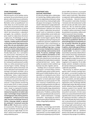 16
STARE STANDARDY
DLA NOWYCH MEDIÓW
Monitorowanie social mediów można
porównać do przysłuchiwania się od-
głosom, jakie towarzyszą oczekiwaniu
na zatłoczonych dworcach kolejowych.
Bezładny szmer przypadkowych roz-
mów zlewa się w niezrozumiały szum
i trudny do rozszyfrowania hałas. Jeżeli
jednak nastawieni jesteśmy na potrze-
bę usłyszenia konkretnych dźwięków,
takich jak komunikaty o odjazdach
pociągów, bez problemu rozszyfru-
jemy nawet te najbardziej stłumione
i zagłuszone. Przekładając to na śro-
dowisko mediów, strumień publikacji
i wpisów z mediów społecznościowych
na określony temat nieprzepuszczony
przez filtry da nam ekwiwalent setek
godzin programów telewizyjnych na-
granych na taśmie wideo bądź dziesią-
tek tysięcy papierowych stron gazet.
Zasoby będą duże, lecz z perspekty-
wy użyteczności niepraktyczne, bez
większego logicznego zastosowania
i wykorzystania w rzetelnych analizach,
nieprzykładające dodatkowej wartości
do rozwiązania podstawowych proble-
mów czy celów postawionych przed
monitoringiem mediów. Dlatego też
tak jak mediom społecznościowym, tak
samo tradycyjnym warto postawić ostre
wymogi co do jakości wyników i od sa-
mego początku badań przyjąć podejście
problemowe. Jedną z najcenniejszych
wartości publikacji w mediach społecz-
nościowych jest potencjał związany
z możliwością nawiązania interakcji z ich
autorem. Z tego powodu monitoring
social media warto w wielu przypad-
kach skoncentrować na wyszukiwaniu
szans i okazji na nawiązanie kontaktu
z nadawcą. Media społecznościowe
mówią innym językiem niż media trady-
cyjne i technologie służące badaniom
marketingowym taką różnicę powinny
uwzględniać – zwłaszcza w erze rosną-
cego znaczenia marketingu human to
human, stojącego niejako w opozycji
do ustalonych i sztywnych wzorców
B2B czy B2C. Współczesne możliwo-
ści oczyszczania, filtrowania, persona-
lizacji rezultatów monitoringu są tak
duże, jak jeszcze nigdy dotąd. A w me-
diach społecznościowych pokazują
swój prawdziwy pazur.
NADSTAWIĆ USZU,
SŁUCHAĆ, REAGOWAĆ
Za zebranie pełnego plonu z dobrej jako-
ści monitoringu mediów społecznościo-
wych nie odpowiada już dostawca usługi.
To po stronie firmy, instytucji bądź osoby
zlecającej i korzystającej z monitoringu
i badań realizowanych na jego podstawie
leżą wszystkie obowiązki z tym związane.
Podstawowym zadaniem jest słucha-
nie, a jedną z najbardziej wyrazistych
okazji i szans na zaistnienie w świado-
mości użytkowników social media jest
odpowiednie reagowanie na usłyszane
dzięki monitoringowi sygnały. Wśród
nich największy potencjał związany jest
zproblemami,pytaniami,wątpliwościami
i dylematami, które artykułowane są
w serwisach społecznościowych. Odna-
lezienie publikacji tego typu, a następ-
nie rzeczowa i kompetentna reakcja to
esencja dobrego wykorzystania social
media. To esencja „ludzkiego” podej-
ścia do problemu kontaktów na linii
człowiek–marka. Gdy w proces komuni-
kacji, który dotychczas w naturalny spo-
sóbodbywałsięmiędzydwiemaosobami,
wchodzi dziś byt trzeci – marka – należy
zadbać, by wejście to było możliwie naj-
bardziej naturalne, łagodne i płynne.
Każdego dnia w serwisach społecz-
nościowych i na forach Polacy zamiesz-
czają kilka tysięcy pytań i próśb o pomoc
dotyczących każdej dziedziny życia: od
sposobów na rozwiązanie pracy domo-
wej, przez porady dotyczące zdrowia,
po opinie na temat polecanych modeli
smartfonów czy marek sprzętu hi-fi. Dla
firm i instytucji z każdej branży jest to
okazja do wyeksponowania nie tylko słu-
żebnej roli mediów społecznościowych,
lecz także do publicznego udowodnienia
i potwierdzenia własnej wiedzy oraz do-
świadczenia. Problemy użytkowników
sieci można potraktować jako wyzwania,
które – jeżeli zrealizowane z rozwagą
i pomysłem – doprowadzą do zaintere-
sowania potencjalnych klientów własną
marką, usługą bądź produktem.
POMÓŻ, TWITTERZE!
Jak wynika z monitoringu social media
prowadzonego w IMM, tylko pytania
zadane z użyciem zwrotów typu „czy
ktoś pomoże”/„czy ktoś mógłby pomóc”
i pokrewnych pojawiają się przeciętnie
ponad 1200 razy dziennie, a w przypad-
ku niektórych okresów w roku liczba ta
rośnie nawet trzykrotnie. Zdecydowa-
na większość takich publikacji pojawia
się na Facebooku – dziennie to nawet
75% wszystkich materiałów. Kontekst
i tematyka tak sformułowanych próśb
jest tak szeroka, jak tylko można sobie
wyobrazić. Nie ma właściwie gałęzi
rynku i branży, która nie odnalazłaby
w mediach społecznościowych okazji
do podzielenia się wiedzą z odbiorcami
zainteresowanymi daną tematyką.
– Dobry monitoring pokaże nie tylko
ludzi piszących o naszej marce, ale o ca-
łej branży czy produktach. Dotrzeć do
potencjalnego klienta przed konkuren-
cją i mu pomóc? Marzenie. Do spełnie-
nia z monitoringiem – ocenia Monika
Czaplicka, właścicielka agencji Wobuzz
iautorkaksiążki„Zarządzaniekryzysem
w social media”. Jej zdaniem w dobie
wszechobecnej masowej reklamy klienci
dużo bardziej doceniają indywidualne
podejście i wsparcie. – Dzięki monitorin-
gowi znajdujemy osoby, którym możemy
pomagać, odpowiadać na pytania czy
reagować na ich zapytania. To nie tylko
buduje zaufanie, niezbędne w biznesie,
ale również ułatwia pracę obsługi klienta
– podkreśla specjalistka.
Monitoring na dobrym poziomie
spełnia zatem zarówno wymogi ilości,
jak i jakości, a w szerokich zasobach da-
nych nie należy szukać tylko informacji
pod kątem znalezienia nazwy własnej
firmy czy produktu, ale także publikacji
związanych z kategorią produktową czy
segmentem rynku, do którego należało
produkt bądź usługa. Aby doprecyzować
wyniki i okiełznać ogrom publikacji, jaki
możemy uzyskać w ten sposób, nale-
ży pomyśleć o (oprócz monitorowaniu
wszystkich wzmianek o firmie) nasta-
wieniu się na wyszukiwanie konkretnych
sygnałów, które noszą w sobie potencjał
do nawiązania interakcji z nadawcą ko-
munikatu. Metodę taką można wykorzy-
stać w poszukiwaniach użytkowników
zainteresowanych świadczoną przez
nas usługą bądź potencjalnych użyt-
kowników oferowanego produktu. To
okazja do zaistnienia w świadomości in-
ternautów bądź – tylko i aż – udzielenia
pomocy lub porady tym poszukującym
rozwiązania dręczącego ich problemu.
luty–kwiecień 2015
 