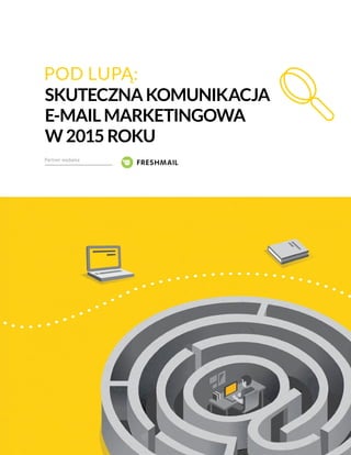 SKUTECZNA KOMUNIKACJA
E-MAIL MARKETINGOWA
W 2015 ROKU
 