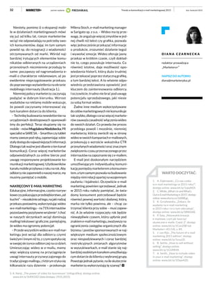 32
3. A. Nanji, „The power of video for businesses” (infografika), dostęp online:
www.bit.ly/1kRA5XD [data dostępu: 19.01.2015].
Niestety, pomimo iż o ekspansji mobi-
le w działaniach marketingowych mówi
się już od kilku lat, rzesze marketerów
wciąż nie odpowiadają na potrzeby swo-
ich konsumentów, dając im tym samym
powód np. do rezygnacji z wiadomości
otrzymywanych od marki. Wśród naj-
bardziej irytujących elementów komu-
nikatów odbieranych na urządzeniach
przenośnych niezmiennie przodują te
same: począwszy od nagromadzenia e-
-maili o charakterze reklamowym, aż po
ewidentne nieprzygotowanie przekazu
do poprawnego wyświetlenia na ekranie
mobilnego internauty (ilustracja 1.).
Niemniej polscy marketerzy zaczynają
podążać w dobrym kierunku. Wzrost
wydatków na reklamę mobile wskazuje,
że powoli zaczynamy interesować się
tym kanałem dotarcia do klienta.
–Technikębudowanianewsletterówna
urządzeniach desktopowych opanowali-
śmy do perfekcji. Teraz skupiamy się na
mobile–mówiMagdalenaNiedobecka,PR
specialistwSARESA.–Smartfonczytablet
mamyzawszepodręką,zapewniającsobie
stałydostępdonajważniejszychinformacji.
Dlategotakważnejestdbanieotenkanał
komunikacji. Coraz więcej marketerów
odpowiedzialnych za online bierze pod
uwagę responsywne projektowanie ko-
munikacjimarketingowej.Użytkowników
kanałumobileprzybywazrokunarok.Aby
odbiorcyniezapomnielionaszejmarce,my
musimy pamiętać o mobile.
NAKRĘCONY E-MAIL MARKETING
Edukacyjne,informacyjne,czystorozryw-
koweczypokazująceprzedsiębiorstwo„od
kuchni”–niezależnieodtego,najakirodzaj
przekazupostawimy,wykorzystującwideo
we-mailmarketingu–na71%internautów
pozostawimypozytywnewrażenie3
.Ichoć
w naszych skrzynkach wciąż dominują
mailingitekstoweigraficzne,pamiętajmy,
że wideo ma ogromny potencjał.
–Przedewszystkimwideowe-mailmar-
ketingu jest wciąż dla odbiorcy czymś
świeżymiinnymniżto,zczymspotykasię
wswojejskrzynceodbiorczejnacodzień.
Umieszczając wideo w e-mailu, mamy
więc większą szansę na przyciągnięcie
uwagi internauty przyzwyczajonego do
tradycyjnegomailingu,zktórymstykasię
kilkanaście razy dziennie – przekonuje
MilenaStoch,e-mailmarketingmanager
w Sarigato sp. z o.o. – Wideo ma tę prze-
wagę, że angażuje więcej zmysłów w jed-
nej chwili niż tekst czy grafika, pozwala
więcjednocześnieprzekazaćinformacje
o produkcie, zrozumieć działanie tegoż
i wywołać emocje. Wideo oferuje jasny
przekaz w krótkim czasie, czyli dokład-
nie to, czego poszukuje internauta. Co
również istotne, daje możliwość opo-
wiedzenia historii, którą dużo trudniej
jestprzekazaćpoprzezstatycznągrafikę,
a tym bardziej tekst. A to właśnie odpo-
wiednio przedstawiona opowieść jest
kluczem do zainteresowania odbiorcy.
I oczywiście, trudno nie brać pod uwagę
potencjału sprzedażowego, jaki niesie
za sobą format wideo.
Żadne inne medium wykorzystywane
docelówmarketingowychniekomunikuje
takszybko,dlategocorazwięcejmarkete-
rówzauważazasadnośćwłączeniawideo
do swoich działań. Co prawda ów proces
przebiega powoli i mozolnie, niemniej
marketerzy, którzy zwrócili się w stronę
wideowswoichkampaniache-mailowych,
przekonują o wzroście wskaźnika CTR
przesyłanychwiadomościorazznacznym
zwiększeniuczasuprzeznaczonegoprzez
internautównazapoznaniesięze-mailem.
E-mail jest doskonałym narzędziem
umożliwiającym indywidualną komuni-
kacjępomiędzymarketeremakonsumen-
tem,atymsamympozwalanabudowanie
międzynimirelacjiopartejnawzajemnym
zaufaniu i lojalności. Oczywiście e-mail
marketing powinien sprzedawać, jednak
w 2015 roku należy pamiętać, że świa-
domy konsument potrzebował będzie
również pewnej wartości dodanej, którą
marka nie tylko powinna, ale – chcąc za-
trzymać klienta przy sobie – musi zapew-
nić. A że właśnie rozpoczęty rok będzie
niewątpliwie czasem, który upłynie pod
znakieme-mailmarketingu,zważywszyna
ograniczenia zasięgów organicznych dla
biznesu i postów sponsorowanych w naj-
większym medium społecznościowym
oraz niespodziewanych i coraz bardziej
restrykcyjnych zmianach algorytmów
w wyszukiwarkach, e-mail stanie się naj-
bardziejosobistymkanałemumożliwiają-
cymdotarciedoklientazwybranejgrupy.
Powstajejednakpytanie,naileskutecznie
marketerzy wykorzystają tę szansę?
D I A N A C Z A R N E C K A
redaktor prowadząca
„Marketera+”
NAPISZ DO AUTORKI:
diana@marketerplus.pl
WARTO DOCZYTAĆ:
1.	 A. Dąbrowski, „Co nas czeka
w e-mail marketingu w 2015 roku?”,
dostęp online: www.bit.ly/1xjwNOI.
2.	 C.White,„What’sInandWhat’s
OutinEmailMarketingin2015”,dostęp
online:www.sforce.co/1t6WEgL.
3.	 K. Grzybowska, „Zobacz, ile
wydamy na e-mail marketing
w 2015 roku i co o tym zdecyduje”,
dostęp online: www.bit.ly/1BNVJ68.
4.	 P. Sala, „Niezwykłe kreacje
e-mailowe, czyli jak tworzyć
skuteczne e-maile. Część 2”, dostęp
online: www.bit.ly/1Con2SB lub
Marketer+ #3 (14), s. 89.
5.	 J. van Rijn, „The future of e-mail
marketing 2015 edition”, dostęp
online: www.bit.ly/1yuuI2l.
6.	 B. Settle, „How to sell without
selling”, dostęp online:
www.bit.ly/1CUMhfA.
7.	 A. Smith, „How to include video
in your e-mail marketing”, dostęp
online: www.bit.ly/1Dqw42D.
luty–kwiecień 2015Trendy w komunikacji e-mail marketingowej 2015partner wydania
 