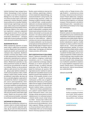 36
tydzień dostawać tego samego komu-
nikatu). Sprawdzając e-mail, oczekuje-
my czegoś, co nas choć trochę zaskoczy.
Dlatego też o ile nadawca wiadomości
nie zmienia się zbyt często, o tyle temat
wiadomości możemy dowolnie modyfi-
kować praktycznie co wysyłkę. Podobnie
wykorzystując segmentację i personali-
zację, należy zawsze starać się dobierać
odpowiednią treść lub produkty istotne
dla danego odbiorcy (nie możesz przy
tym zapomnieć o używaniu odpowied-
niego języka korzyści). O tym, jak tego
nie robić, pisałem w jednym z ostatnich
artykułów w „Marketerze+” – dzisiaj po-
zwolę sobie raz jeszcze pokazać przykład
mało udanej personalizacji (ilustracja 1.).
BUDOWANIE RELACJI
Wielu marketerów zapomina, że budo-
wanie relacji z odbiorcami newslettera
to proces długotrwały. Zanim więc przy-
stąpimy do wysyłki, warto pomyśleć, jak
nawiązać taką znajomość. Osobiście
uważam za bardzo duży błąd (i nieste-
ty dość powszechny) nieumieszczanie
wiadomości powitalnej przy zapisaniu
się przez internautę do naszego news-
lettera. Wiadomość powitalna to taka,
którą powinieneś wysłać do odbiorcy
zaraz po tym, jak potwierdzi on swój ad-
res mailowy. Możesz w niej przekazać
odbiorcy jakiś prezent (np. kod rabato-
wy – gdy go użyje, będziesz wiedzieć, że
osoba ta jest już gotowa zrobić u Ciebie
zakupy), możesz także przesłać zestaw
przydatnych materiałów, aby dany od-
biorca nadrobił zaległości z poprzednich
newsletterów. Dobrym rozwiązaniem
jest użycie autoresponderów, które
w pierwszych tygodniach po zapisaniu
się na dany newsletter przejmują funkcję
komunikacyjną i wysyłają do nowych
odbiorców serię wiadomości, która ma
zapoczątkowaćWasząrelację.Zazwyczaj
taką serię da się dość uniwersalnie zapla-
nować. Dopiero po otrzymaniu takich
e-maili zaczynasz prowadzić „zwyczajną”
komunikacjęnewsletterową/mailingową.
WEZWANIE DO DZIAŁANIA
Bardzo wielu marketerów, z którymi roz-
mawiam, mówi mi, że ludzie otwierają od
nich e-maile (wysokie wskaźniki open
rate), ale oni sami nie widzą konwersji
(słabyCTR,brakdziałańnastroniewww).
Bardzo często marketerzy, tworząc kre-
ację e-mailową, zapominają o dodaniu
w treści wiadomości odpowiedniego „we-
zwania do działania”, czyli przycisku call
to action w stylu „kup teraz”, „zobacz” itp.
Pamiętaj, że odbiorca bardzo rzadko czy-
ta e-maila od Ciebie – przede wszystkim
większośćznasskanujewiadomośćwpo-
szukiwaniu interesującej treści (dlatego
tak ważne jest używanie odpowiedniej
grafiki i śródtytułów), a następnie, jeżeli
zainteresuje się danym tematem czy pro-
duktem,chceprzejśćnastronęwww,aby
doczytać o nim więcej tudzież go kupić.
Jeżeli w e-mailu brakuje linku do sklepu
lub jest on mało widoczny – odbiorca
zniechęca się i porzuca taką wiadomość.
Co więcej, większość z nas nie wraca do
przejrzanej wcześniej wiadomości e-ma-
ilowej.DlategonigdywTwojejkreacjinie
powinno zabraknąć wyraźnego, dobrze
widocznego i kierującego we właściwe
miejsce przycisku call to action.
ZBYTCZĘSTEWYSYŁKIIOZŁEJPORZE
Jednym z głównych powodów, dla któ-
rych odbiorcy rezygnują z subskrypcji
newslettera, jest to, iż dostają zbyt
często wiadomość od danego nadawcy.
Pamiętaj, że w takich sytuacjach, nie-
zależnie od tego, czy dobrze zebrałeś
swoja bazę, czy nie, Twoi odbiorcy i tak
będą Cię traktować jak spamera. Dla-
tego lepiej wysyłać rzadziej niż częściej.
W większości wypadków wystarczy, jak
będziesz wysyłał swój newsletter raz na
miesiąc. W przypadku działań e-com-
merce’owych – wysyłki te zazwyczaj
realizowane są kilka razy w tygodniu.
Jednak jeżeli zobaczysz, że dana grupa
odbiorcówniereagujenaTwojedziałania,
wówczas zacznij do nich wysyłać wia-
domości rzadziej i zobacz, co się stanie.
Warto w tym miejscu powiedzieć jesz-
cze o jednym częstym błędzie marke-
terów. Mianowicie wielu z nich czyta
różnego rodzaju opracowania na temat
najlepszej pory na realizację kampanii
i właśnie wtedy wysyła swoje kampa-
nie. Efekt – wszyscy ślą e-maile w tym
samym momencie, a konsument jest
przytłoczony liczbą wiadomości i prze-
staje reagować. Dlatego zastanów się,
co chcesz przekazać swoim odbiorcom
i kiedy będą mieli czas na konsumpcję
Twoich informacji (pomocna może być
analiza ruchu na Twojej stronie w Go-
ogle Analytics – zazwyczaj ma on dużą
korelację z aktywnością skrzynek pocz-
towych Twoich odbiorców), następnie
przeprowadź testy i określ najbardziej
skuteczny dzień tygodnia na realizację
kampanii. Później pomyśl o określeniu
optymalnej pory dnia – naprawdę warto
– gdyż efekty tych drobnych zmian mogą
być zaskakujące.
TESTY, TESTY, TESTY
Ostatnim, jednak nie mniej ważnym, błę-
dempopełnianymprzezmarketerówjest
niedokładne analizowanie wyników pro-
wadzonychprzezsiebiedziałań.Obecnie
systemy do e-mail marketingu oferują
bardzo rozbudowane raporty z każdej
kampanii. Co więcej, wyniki te mamy do-
stępne od razu – można więc spokojnie
eksperymentować, wiedząc, że w przy-
padku popełnienia błędu bardzo szybko
goznajdziemyiskorygujemy.Tymzaś,któ-
rzy jednak nie lubią ryzyka, warto w tym
miejscuprzypomnieć,iżdobresystemydo
e-mail marketingu mają narzędzia takie
jak testy A/B, testy optymalnego czasu
oraz dnia wysyłki, testy antyspamowe
oraz możliwość wyświetlenia wiadomo-
ści w poszczególnych programach pocz-
towych. Zawsze warto z nich korzystać,
aby skutecznie i dobrze komunikować
się z subskrybentami.
Udanych wysyłek.
PAW E Ł S A L A
dyrektorzarządzającyFreshMail;
autor książki „Świeże podejście
do e-mail marketingu”; szef grupy
roboczejIABds.e-mailmarketingu
NAPISZ DO AUTORA:
psala@freshmail.pl
luty–kwiecień 2015Najczęstsze błędy w e-mail marketingupartner wydania
 