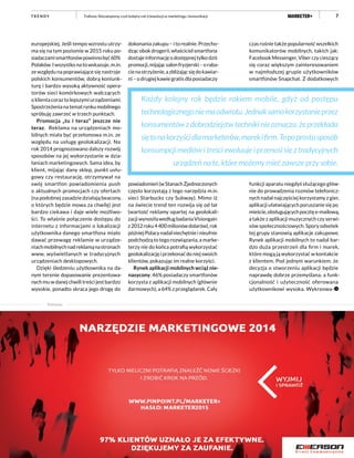 7
europejskiej. Jeśli tempo wzrostu utrzy-
ma się na tym poziomie w 2015 roku po-
siadaczamismartfonówpowinnobyć60%
Polaków. I wszystko na to wskazuje, m.in.
ze względu na poprawiające się nastroje
polskich konsumentów, dobrą koniunk-
turę i bardzo wysoką aktywność opera-
torów sieci komórkowych walczących
o klienta coraz to lepszymi urządzeniami.
Spostrzeżenianatematrynkumobilnego
spróbuję zawrzeć w trzech punktach.
Promocja „tu i teraz” jeszcze nie
teraz. Reklama na urządzeniach mo-
bilnych miała być przełomowa m.in. ze
względu na usługę geolokalizacji. Na
rok 2014 prognozowano dalszy rozwój
sposobów na jej wykorzystanie w dzia-
łaniach marketingowych. Sama idea, by
klient, mijając dany sklep, punkt usłu-
gowy czy restaurację, otrzymywał na
swój smartfon powiadomienia push
o aktualnych promocjach czy ofertach
(na podobnej zasadzie działają beacony,
o których będzie mowa za chwilę) jest
bardzo ciekawa i daje wiele możliwo-
ści. To właśnie połączenie dostępu do
internetu z informacjami o lokalizacji
użytkownika danego smartfona miało
dawać przewagę reklamie w urządze-
niachmobilnychnadreklamąnastronach
www, wyświetlanych w tradycyjnych
urządzeniach desktopowych.
Dzięki śledzeniu użytkownika na da-
nym terenie dopasowanie prezentowa-
nychmu wdanej chwili treścijestbardzo
wysokie, ponadto skraca jego drogę do
dokonania zakupu – i to realnie. Przecho-
dząc obok drogerii, właściciel smartfona
dostajeinformacjęodostępnejtylkodziś
promocji,mijającsalonfryzjerski–oraba-
cienastrzyżenie,azbliżającsiędokawiar-
ni – o drugiej kawie gratis dla posiadaczy
powiadomień(wStanachZjednoczonych
często korzystają z tego narzędzia m.in.
sieci Starbucks czy Subway). Mimo iż
na świecie trend ten rozwija się od lat
(wartość reklamy opartej na geolokali-
zacji wynosiławedługbadaniaVisiongain
z2012roku4400milionówdolarów),rok
późniejPolacynadalniechętnieinieufnie
podchodzą to tego rozwiązania, a marke-
terzy nie do końca potrafią wykorzystać
geolokalizacjęiprzekonaćdoniejswoich
klientów, pokazując im realne korzyści.
Rynek aplikacji mobilnych wciąż nie-
nasycony. 46% posiadaczy smartfonów
korzysta z aplikacji mobilnych (głównie
darmowych), a 64% z przeglądarek. Cały
czas rośnie także popularność wszelkich
komunikatorów mobilnych, takich jak:
Facebook Messenger, Viber czy cieszący
się coraz większym zainteresowaniem
w najmłodszej grupie użytkowników
smartfonów Snapchat. Z dodatkowych
funkcji aparatu niegdyś służącego głów-
nie do prowadzenia rozmów telefonicz-
nych nadal najczęściej korzystamy z gier,
aplikacji ułatwiających poruszanie się po
mieście,obsługującychpocztęe-mailową,
a także z aplikacji muzycznych czy serwi-
sów społecznościowych. Spory odsetek
tej grupy stanowią aplikacje zakupowe.
Rynek aplikacji mobilnych to nadal bar-
dzo duża przestrzeń dla firm i marek,
które mogą ją wykorzystać w kontakcie
z klientem. Pod jednym warunkiem: że
decyzja o stworzeniu aplikacji będzie
naprawdę dobrze przemyślana, a funk-
cjonalność i użyteczność oferowana
użytkownikowi wysoka. Wykreowa-
Reklama
Trafiony. Niezatopiony, czyli kolejny rok (r)ewolucji w marketingu i komunikacjiT R E N D Y
Każdy kolejny rok będzie rokiem mobile, gdyż od postępu
technologicznegoniemaodwrotu.Jednaksamokorzystanieprzez
konsumentówzdobrodziejstwtechnikinieoznacza,żeprzekłada
siętonakorzyścidlamarketerów,marekifirm.Topoprostusposób
konsumpcji mediów i treści ewoluuje i przenosi się z tradycyjnych
urządzeń na te, które możemy mieć zawsze przy sobie.
 