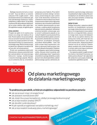 77
Żadnego znaczenia nie ma to, co masz
na myśli – liczy się tylko to, co zostanie
usłyszane. O ile w ogóle zostani – nieła-
two bowiem dostarczyć wiadomość, gdy
brak jednakowego kodowania między
nadajnikiemaodbiornikiem.Totakjakby
zapomocąCBradiapróbowaćdodzwonić
się na numer telefonu albo nadać faks.
Kto ogólnikiem wojuje, od ogólnika ginie.
CENA JAKOŚCI
Przyjęło się sądzić, że im wyższa cena
towaru czy usługi, tym większa ich ja-
kość. Poziom jakości nie wzrasta jednak
wraz ze wzrostem wartości towaru. Nie
wzrasta też proporcjonalnie do liczbt
oferowanych funkcji czy zaawansowania
technologicznego. Można śmiało przyjąć,
że jakość jest całkowicie niezależna tak
od ceny, jak i od funkcjonalności.
Prosty, tani, pozbawiony elektroniki
i klimatyzacji, używany samochód może
być wyższej jakości od nowoczesnego,
fabrycznie nowego, komfortowego
i znacznie droższego pojazdu. Wystar-
czy, że umieścimy oba np. w kontekście
przeprawy przez Syberię. Przy takich
założeniach prostota obsługi i serwiso-
wania, szeroki dostęp do części zamien-
nych i brak elementów narażonych na
uszkodzeniawekstremalnychwarunkach
(zaawansowana elektronika) odgrywają
ważniejszą rolę niż komfort podróżowa-
nia i kwestie reprezentacyjne czy wize-
runkowe, a większą jakość przypiszemy
więc pierwszemu pojazdowi. Jeśli jednak
zmienimy kontekst, umieszczając auta
w scenerii użytkowania pojazdu w wa-
runkachmiejskichczyprzezprezesafirmy,
kluczowedlaokreśleniajakościsamocho-
du parametry diametralnie się zmienią.
Świetnym przykładem posługuje
się profesor Andrzej Blikle – tanie, nad-
psute surowe mięso wymieszane z pia-
skiem w pierwszej chwili przynosi nam
namyślcałkowitybrakjakości.Podobnie
tani, analogowy aparat jednorazowego
użytku. Sytuacja zmieni się jednak, jeśli
jakość „piaskowego mięsa” rozpatrzymy
wkontekścieważnegoskładnikawzoolo-
gicznymmenudladrapieżników,ajakość
jednorazowego aparatu odniesiemy do
kontekstu spontanicznego wykonywa-
nia podwodnych zdjęć na plaży. Kluczem
niezbędnym do określenia jakości jest
więc precyzyjny kontekst, w którym jej
zagadnienie rozpatrujemy.
ZRÓB TO SAM
Nadając komunikat „najwyższa jakość”,
bardziej niż kiedykolwiek narażamy
się na jego zniekształcenie po stronie od-
biorcy. Co innego bowiem znaczy jakość
dla mnie, co innego dla Ciebie, a jeszcze
co innego może znaczyć dla kolejnych
osób. Nie da się spełnić obietnicy da-
wanej przez markę, jeśli może być ona
dowolnie interpretowana i jest całko-
wicie niemierzalna. „Najwyższej jakości”
również nie da się zmierzyć, bowiem
jakość produktu jest ściśle powiązana
z cechami, jakie są od niego oczekiwane
przez klienta w danej sytuacji.
Czy najwyższa jakość w ogóle istnieje?
Czy można o niej mówić? Czy da się i czy
należy ją komunikować? Jak najbardziej.
Ale wyłącznie w precyzyjny, konkretny
i pozbawiony ogólników sposób.
Komunikacja marketingowa
Jakość na tacy
L U Ź N O R Z U C O N E
Reklama
 